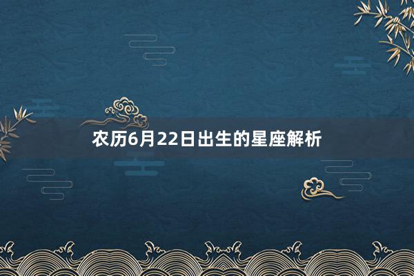 农历6月22日出生的星座解析